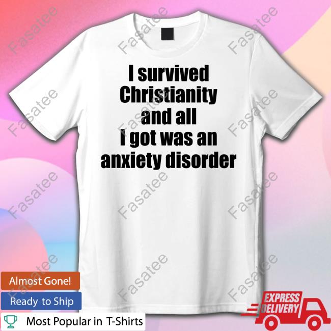 Exchristian I Survived Christianity And All I Got Was An Anxiety Disorder Tee Shirt