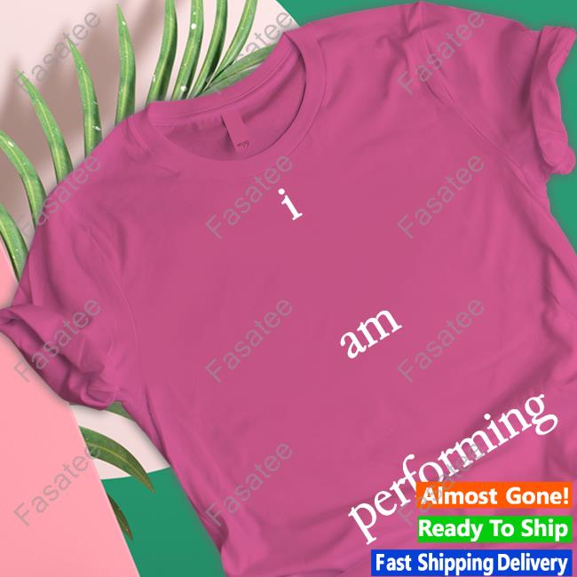 I Am Performing T Shirt