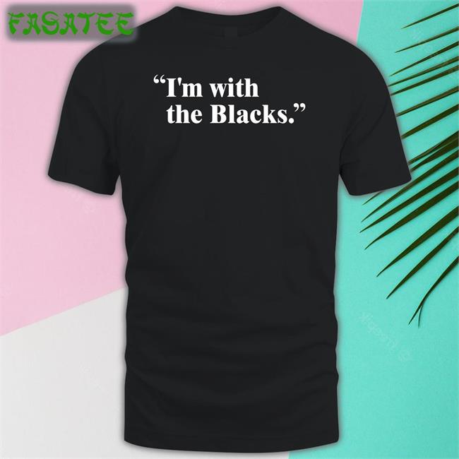 I'm With The Blacks New Shirt