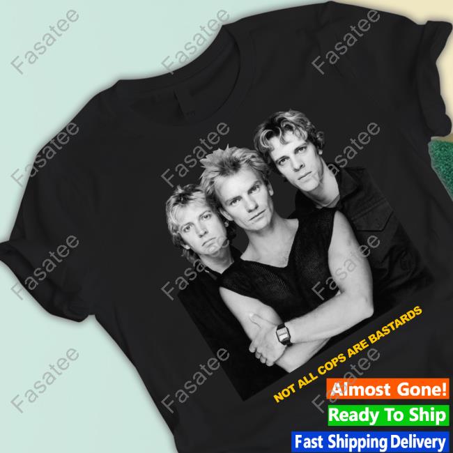 The Police Band Not All Cops Are Bastards Shirts Shirtsthtgohard