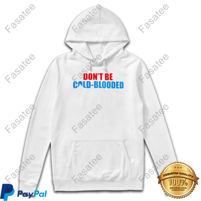 Don't Be Cold Blooded Donate Blood Tee Shirt Don't Be Cold Blooded Donate Blood Hoodie
