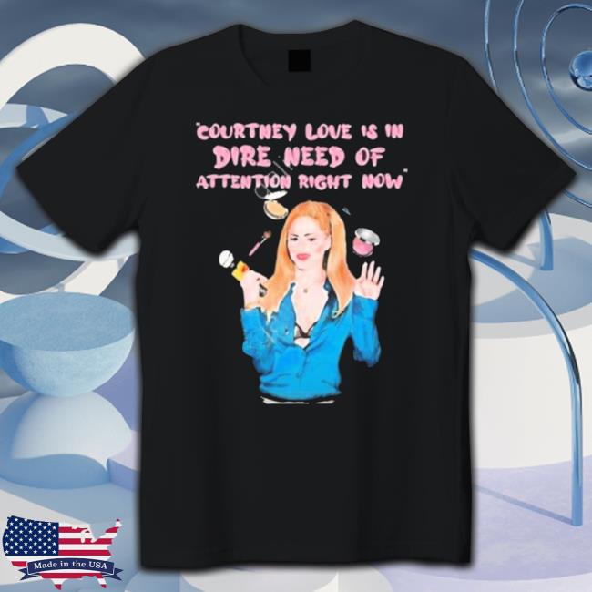 Official Madonna Vs Countney Love Is In Dire Need Of Attention Right Now t- shirt