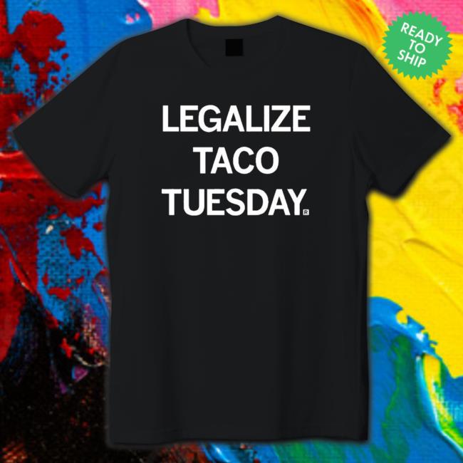 Legalize Taco Tuesday Crewneck Sweatshirt Legalize Taco Tuesday shirt, hoodie, tank top, sweater and long sleeve t-shirt