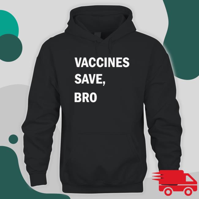 Vaccines Save Bro shirt, hoodie, tank top, sweater and long sleeve t-shirt Vaccines Save Bro shirt