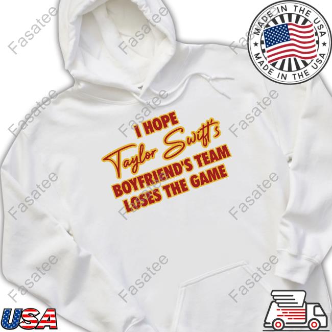 I Hope Taylor Swift's Boyfriend's Team Loses The Game Hoodie