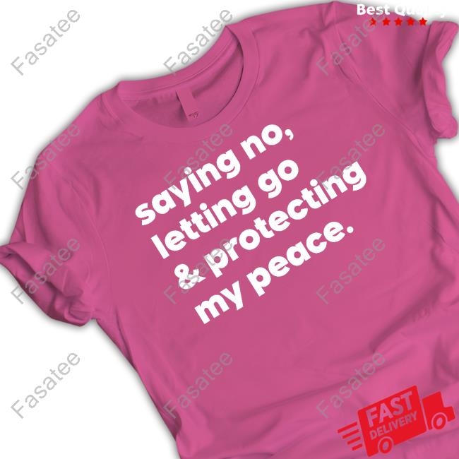 Official Saying No Letting Go And Protecting My Peace T-Shirt Official Saying No Letting Go And Protecting My Peace T-Shirt