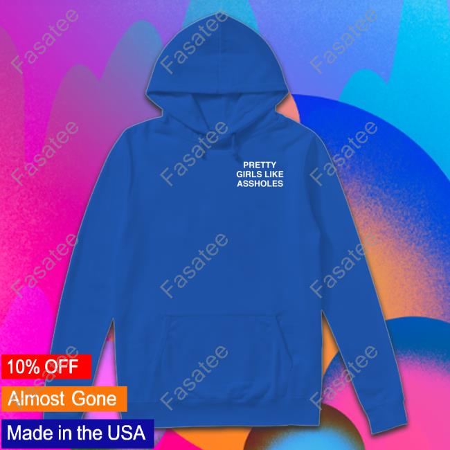 Pretty Girls Like Assholes T Shirt Assholes Live Forever Merch