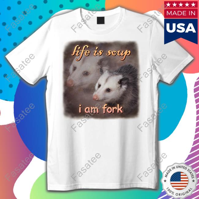 Snazzyseagull Life Is Soup I Am Fork Possum T Shirt