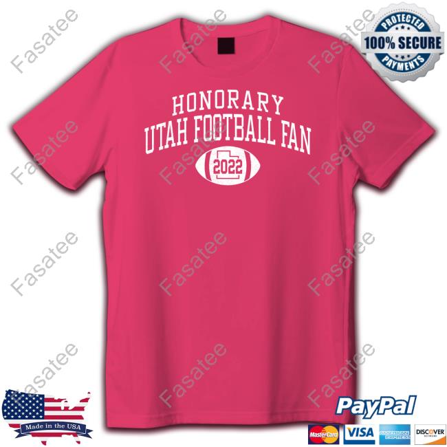 Honorary Utah Football Fan 2022 Shirt Honorary Fan Shirt