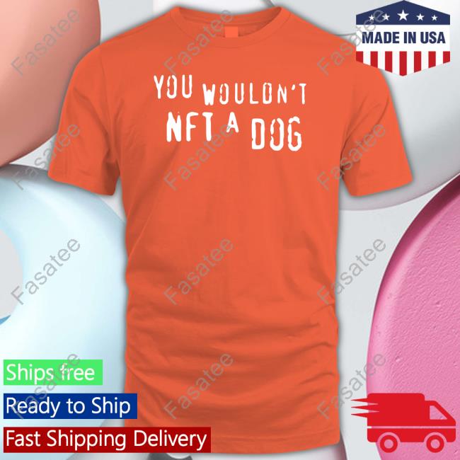 You Wouldn't Nft A Dog New Shirt