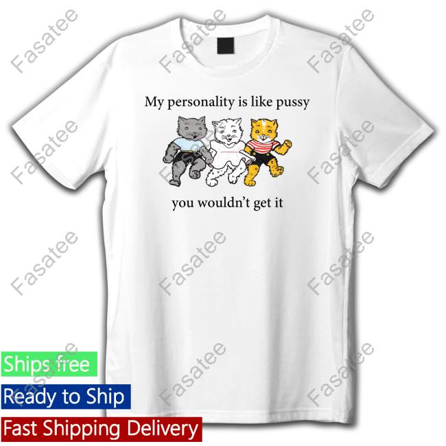 Shirts That Go Hard My Personality Is Like Pussy You Wouldn't Get It Sweatshirt Thegoodshirts
