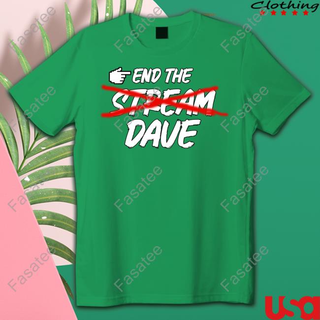 Barstoolsports Merch End The Stream Dave Shirts