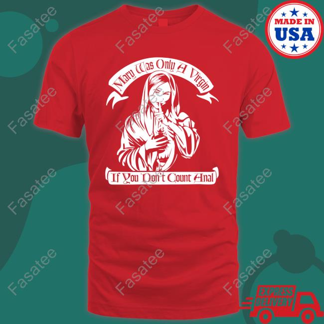 Mary Was Only A Virgin If You Don't Count Anal T Shirt