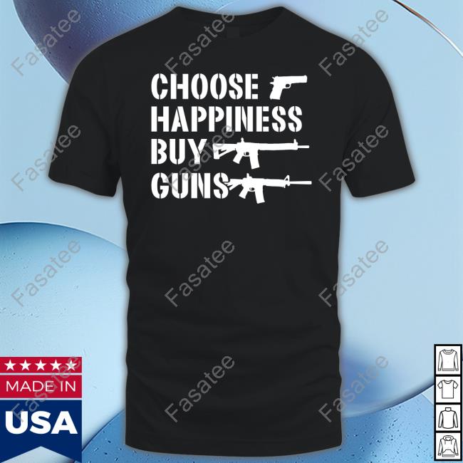 Irishpeachdesigns Merch Choose Happiness Buy Guns T Shirt