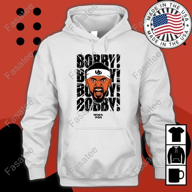 Bobby! Bobby! Bobby! Tee Shirt Bobby Bp Portis Bobby! Bobby! Bobby! Hoodie Under Dog Merch