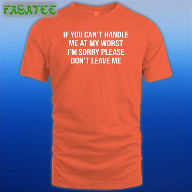 If You Can't Handle Me At My Worst T Shirt