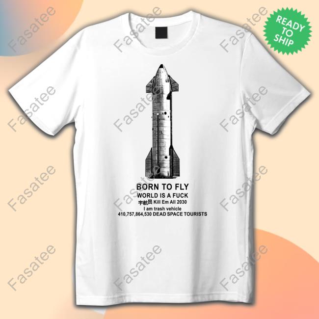 Born To Fly World Is A Fuck Kill Em All 2030 I Am Trash Vehicle 410,757,864,530 Dead Space Tourists T-Shirt, Hoodie, Tank Top, Sweater And Long Sleeve T-Shirt