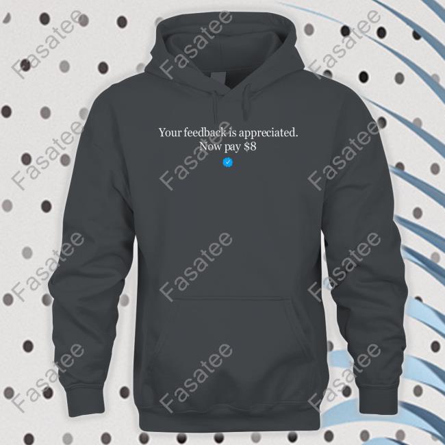 Elon Your Feedback Is Appreciated Now Pay 8 Shirts