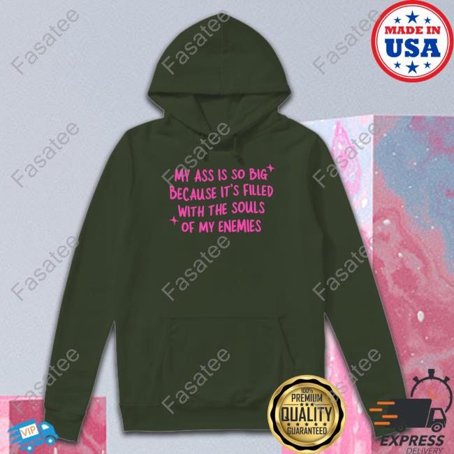 My Ass Is So Big Because It's Filled With The Souls Of My Enemies Tee