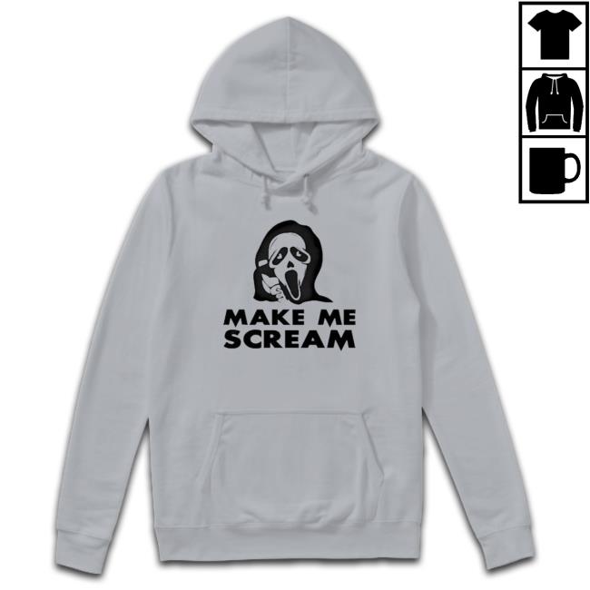 Make Me Scream Hoodie Make Me Scream shirt, hoodie, tank top, sweater and long sleeve t-shirt