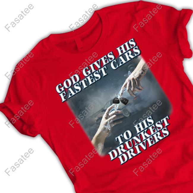 Bryson God Gives His Fastest Cars To His Drunkest Drivers Shirt