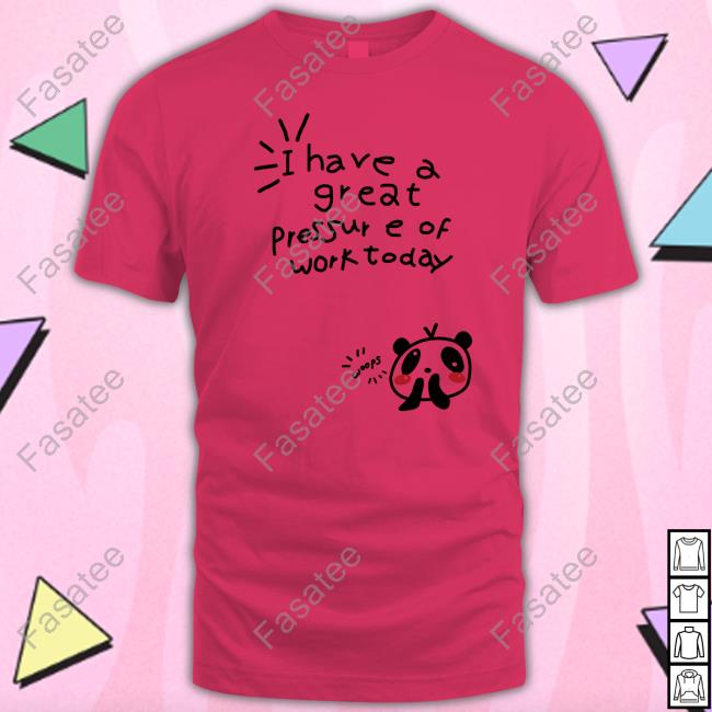 Panda Bear I Have A Great Pressure Of Work Today New Shirt I Have A Great Pressure Of Work Today Sweatshirt
