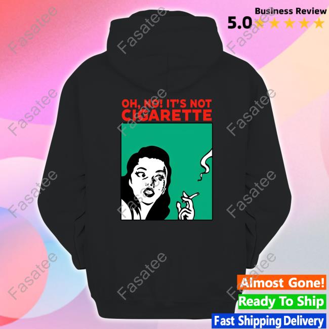 Oh No It’S Not Cigarette Hoodie