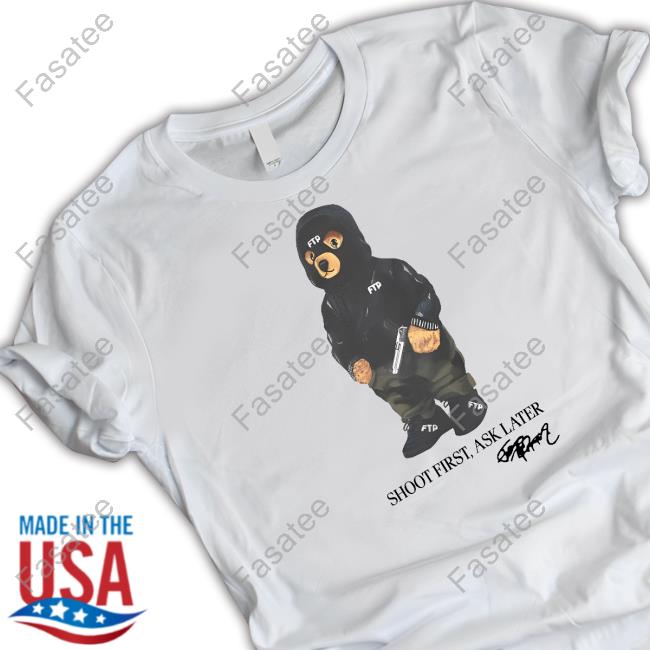 Ftp Bear Shoot First Ask Later Shirt