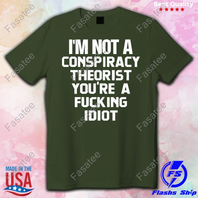 Rebelcat I'm Not A Conspiracy Theorist You're A Fucking Idiot Tee Shirts Rebelpuss