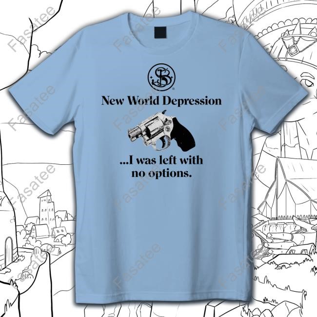New World Depression I Was Left With No Options Shirts