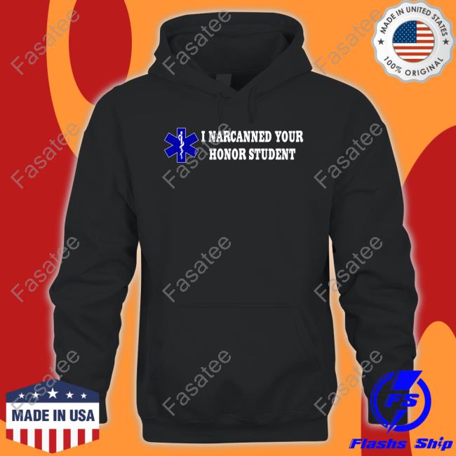 I Narcanned Your Honor Student Tee I Narcanned Your Honor Student Hoodie