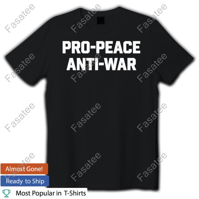 Pro Peace Anti War Shirt Pro Peace Anti War T Shirt