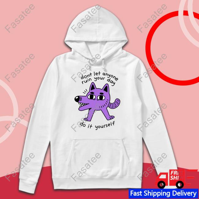Koirakoira Dont Let Anyone Ruin Your Day Do It Yourself Hooded Sweatshirt
