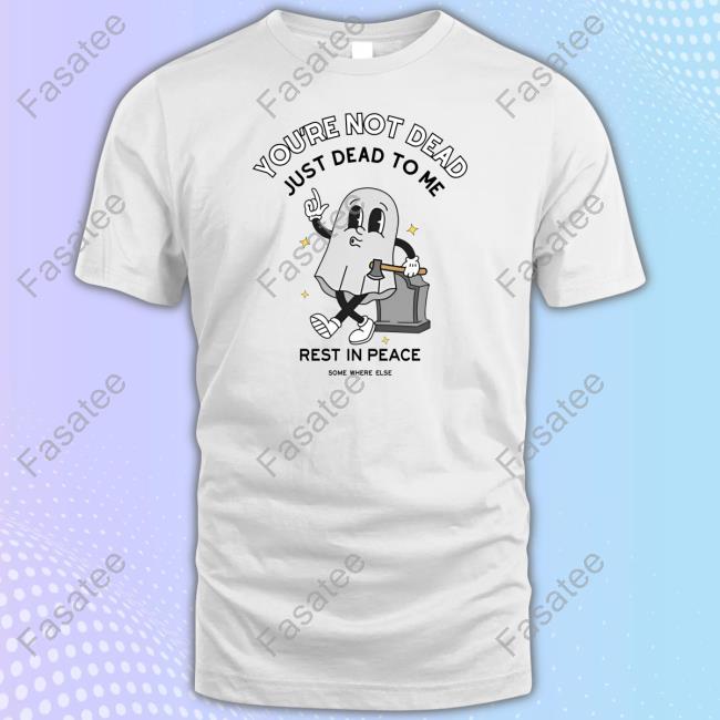 Doublecrossclothingco Store You're Not Dead Just Dead To Me Rest In Peace Tee Shirt