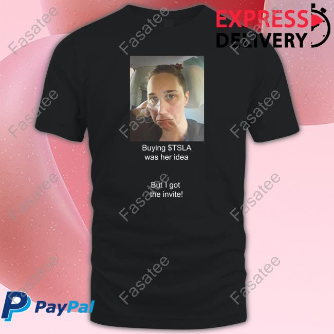 Buying Tsla Was Her Idea But I Got The Invite Hoodie