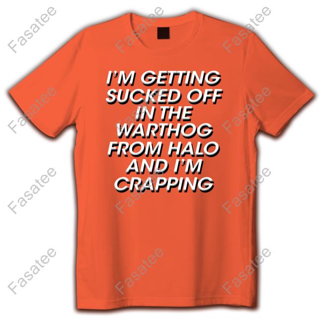 Shirts That Go Hard I'm Getting Sucked Off In The Warthog From Halo And I'm Crapping Shirt