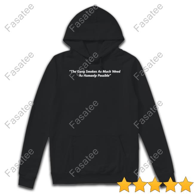 Official The Gang Smokes As Much Weed As Humanly Possible T Shirt