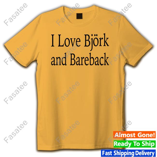 I Love Bjork And Bareback Tee Shirt