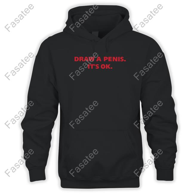 Draw A Penis It's Ok Sweatshirt Shirts With Threatening Auras