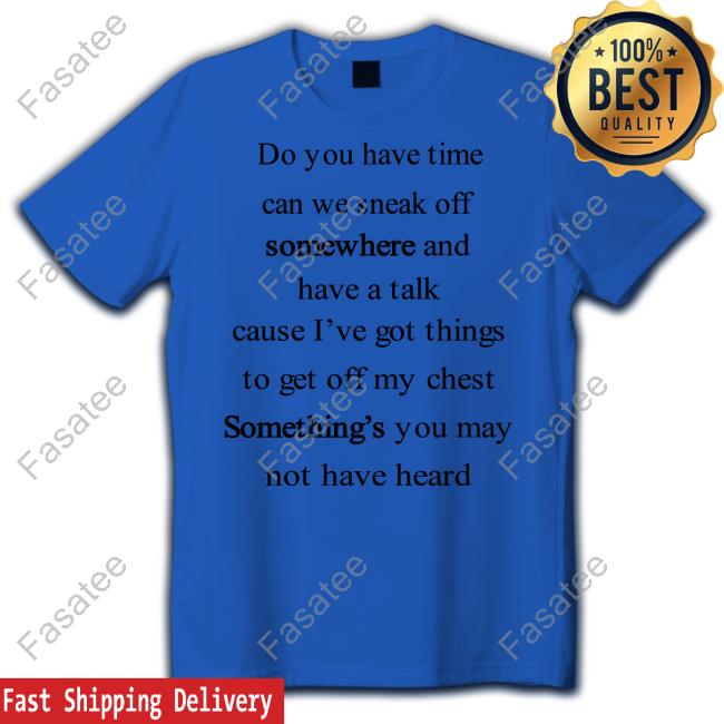 Do You Have Time Can We Sneak Off Somewhere shirt, hoodie, tank top, sweater and long sleeve t-shirt