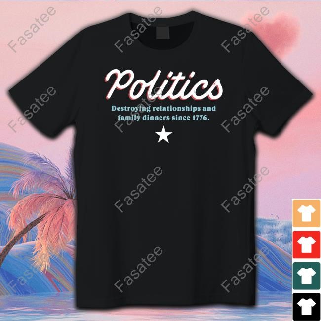 Politics Destroying Relationships And Family Dinners Since 1776 Sweatshirt