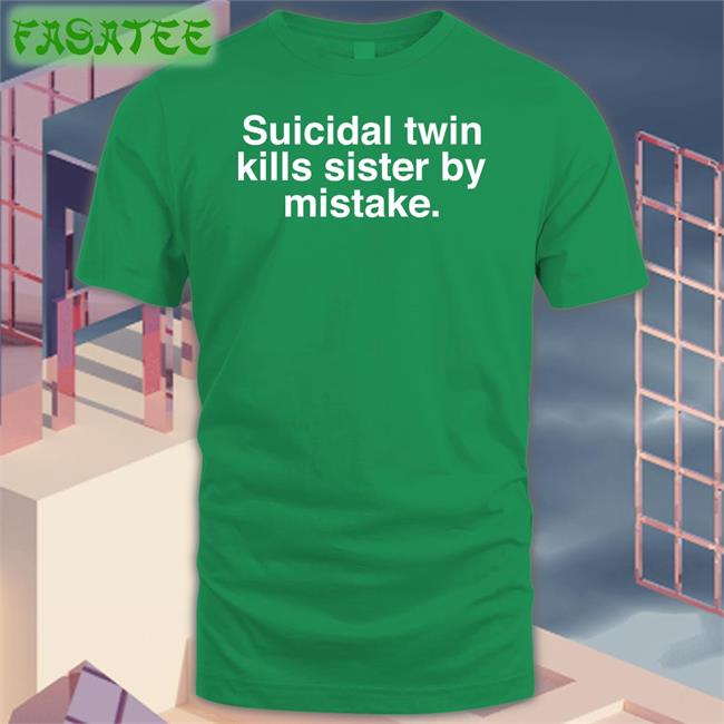 Suicidal Twin Kills Sister By Mistake Tee Shirt