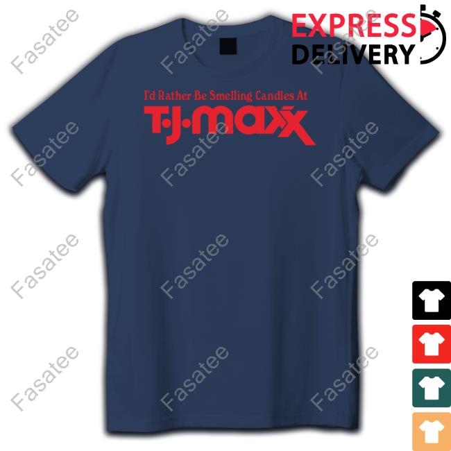 I'd Rather Be Smelling Candles At T.J. Maxx Tee