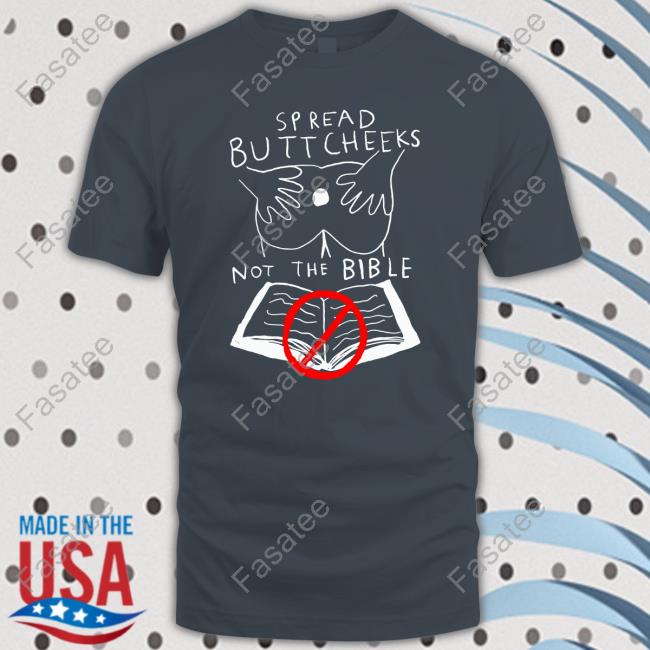 Spread Buttcheeks Not The Bible Shirt