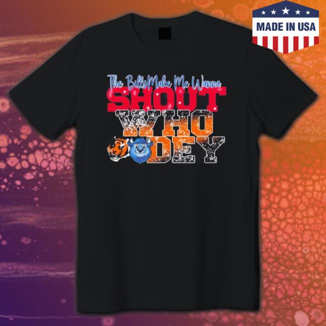 Bengals Vs Bills The Bills Make Me Wanna Shout Who Dey T-Shirt
