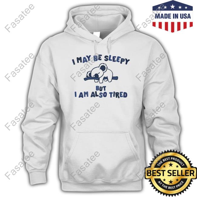 Gotfunnymerch I May Be Sleepy But I Am Also Tired Tee