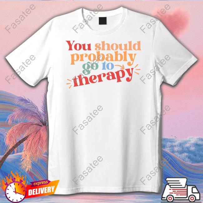 Erika Harlacher You Should Probably To Go Therapy Shirt