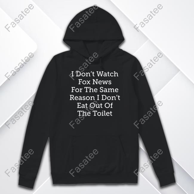 Top I Don't Watch Fox News For The Same Reason I Don't Eat Out Of The Toilet Crewneck Sweatshirt
