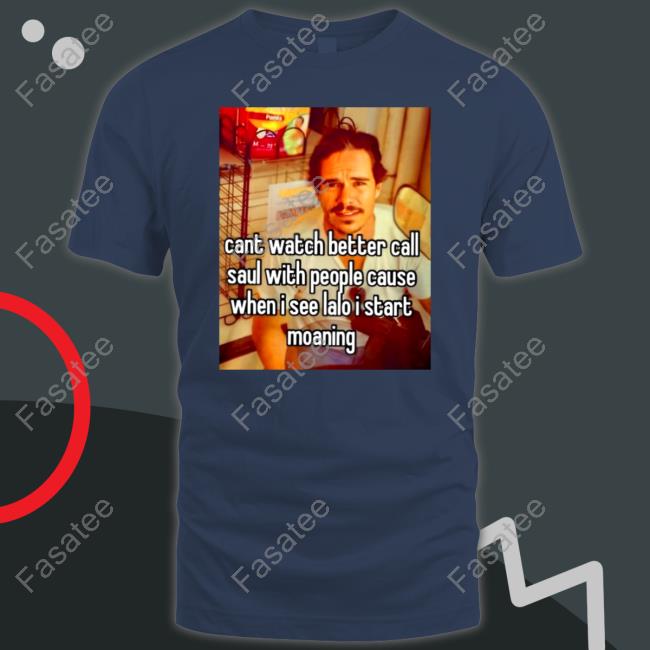 Cant Watch Better Call Saul With People Cause T Shirt Shirts That Go Hard