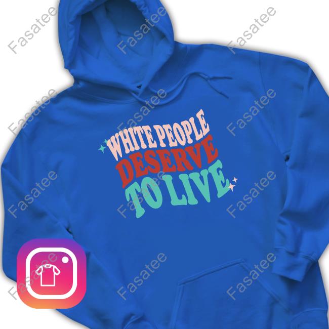 White People Deserve To Live Sweatshirt